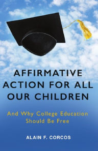 Title: Affirmative Action for All Our Children: And Why College Education Should Be Free, Author: Alain F. Corcos