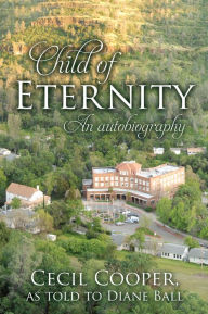 Title: Child of Eternity, Author: Cecil Cooper as told to Diane Ball