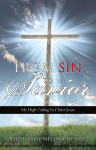 Title: From Sin to Savior, Author: First Lady Melissa Henry