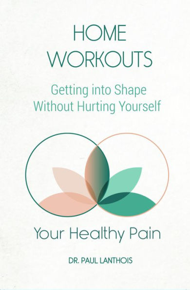 Your Healthy Pain: Home Workouts, Getting into Shape Without Hurting Yourself