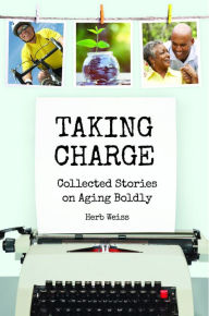 Title: Taking Charge: Collected Stories on Aging Boldly, Author: Herb Weiss