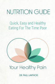 Title: Your Healthy Pain: Nutrition Guide, Quick, Easy and Healthy Eating For The Time Poor, Author: Paul Lanthois