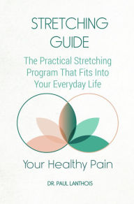 Title: Your Healthy Pain: Stretching Guide, The Practical Stretching Program That Fits Into Your Everyday Life, Author: Paul Lanthois