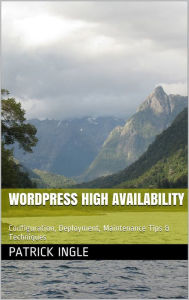 Title: WordPress High Availability: Configuration, Deployment, Maintenance Tips & Techniques, Author: Patrick Ingle