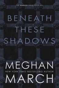 Title: Beneath These Shadows, Author: Meghan March