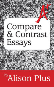 Title: A+ Guide to Compare and Contrast Essays, Author: Alison Plus