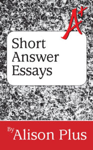 Title: A+ Guide to Short Answer Essays, Author: Alison Plus