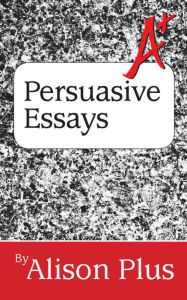 Title: A+ Guide to Persuasive Writing, Author: Alison Plus