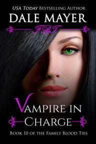 Title: Vampire in Charge: Book 10 of Family Blood Ties Series, Author: Dale Mayer