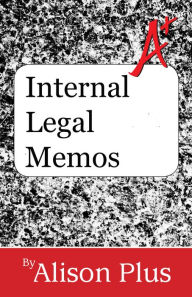 Title: A+ Guide to Internal Legal Memos, Author: Alison Plus