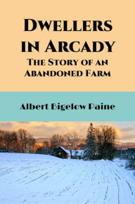 Title: Dwellers in Arcady (Illustrated Edition), Author: Albert Bigelow Paine