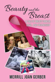 Title: Beauty and the Breast: A Tale of Breast Cancer, Love, and Friendship, Author: Merrill Joan Gerber