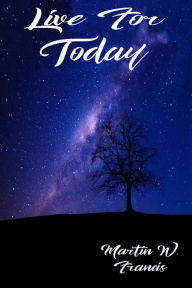 Title: Live for Today, Author: Martin W. Francis