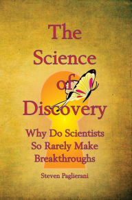 Title: The Science of Discovery (why do scientists so rarely make breakthroughs), Author: Steven Paglierani