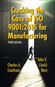 Title: Cracking the Case of ISO 9001:2015 for Manufacturing, Third Edition, Author: Charles A. Cianfrani