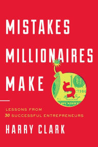 Title: Mistakes Millionaires Make: Lessons from 30 Successful Entrepreneurs, Author: Richard C. Blum