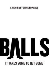 Title: BALLS: It Takes Some to Get Some, Author: Chris Edwards