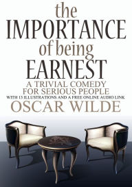 Title: The Importance of Being Earnest: (A Trivial Comedy for Serious People) With 13 Illustrations and a Free Online Audio Link., Author: Oscar Wilde