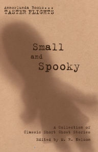 Title: Small and Spooky: A Collection of Classic Short Ghost Stories, Author: M. R. Nelson