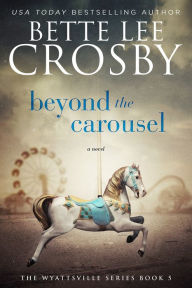 Title: Beyond the Carousel, The Wyattsville Series Book Five, Author: Bette Lee Crosby