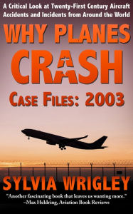 Title: Why Planes Crash Case Files: 2003, Author: Sylvia Wrigley