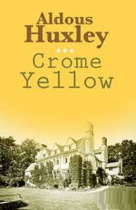 Title: Crome Yellow by Aldous Huxley, Author: Aldous Huxley