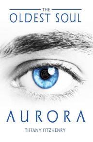 Title: The Oldest Soul - Aurora, Author: Tiffany FitzHenry