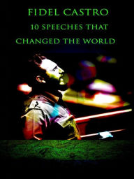 Title: Fidel Castro 10 Speeches That Changed the World, Author: Fidel Castro