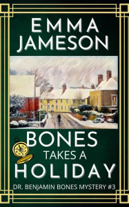 Title: Bones Takes a Holiday: A Romantic Wartime Cozy Mystery, Author: Emma Jameson