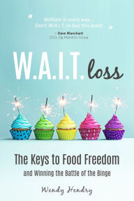 Title: W.A.I.T.loss: The Keys to Food Freedom and Winning the Battle of the Binge, Author: Wendy Hendry