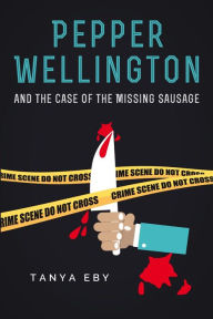 Title: Pepper Wellington And The Case Of The Missing Sausage, Author: Tanya Eby