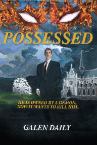 Title: POSSESSED: He is owned by a demon. Now it wants to kill him., Author: Galen Daily