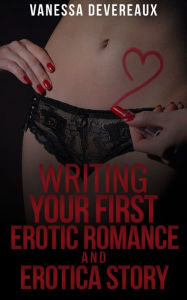 Title: Writing Your First Erotic Romance and Erotica Story, Author: Vanessa Devereaux