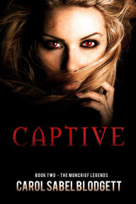 Title: Captive: The Moncrief Legends (Book 2), Author: Carol Sabel Blodgett