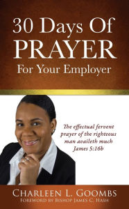 Title: 30 Days Of Prayer For Your Employer, Author: Charleen L. Goombs