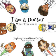 Title: I Am A Doctor: What Type am I?, Author: Daphney Maurisseau Carter