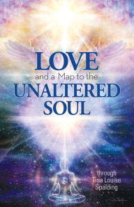 Title: Love and a Map to the Unaltered Soul, Author: Tina Louise Spalding