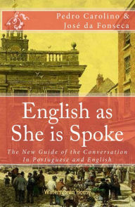 Title: English as She is Spoke: The New Guide of the Conversation in Portuguese and English, Author: Jose da Fonseca