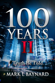 Title: 100 Years II: Truth Be Told, Author: Mark Baynard