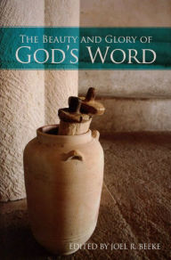 Title: The Beauty and Glory of God's Word, Author: Joel R. Beeke