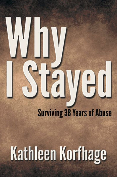 Why I Stayed: Surviving 38 Years of Abuse