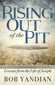 Title: Rising Out of the Pit: Lessons From the Life of Joseph, Author: Bob Yandian