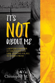 Title: IT'S NOT ABOUT ME, Author: Christopher M. Milo