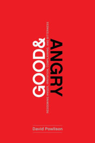 Title: Good and Angry: Redeeming Anger, Irritation, Complaining, and Bitterness, Author: David Powlison