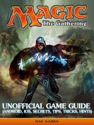 Title: Magic the Gathering Unofficial Game Guide (Android, Ios, Secrets, Tips, Tricks, Hints), Author: David Van Tieghem