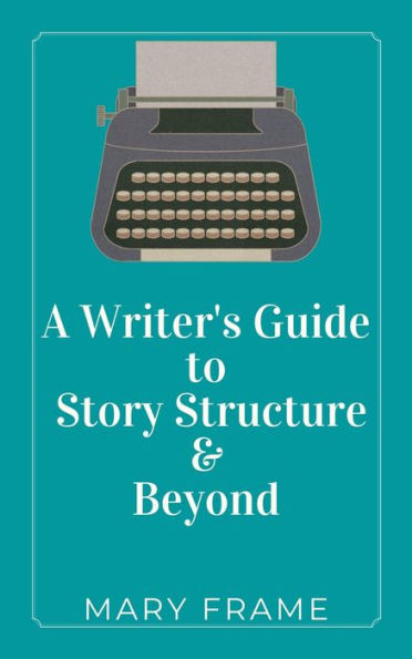 A Writer's Guide: Story Structure & Beyond