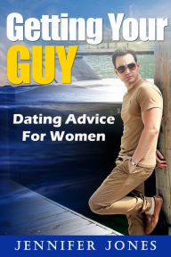 Title: Getting Your Guy: Dating Advice For Women, Author: Jennifer Jones