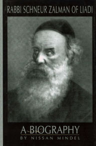 Title: Rabbi Schneur Zalman of Liadi: A Biography, Author: Nissan Mindel