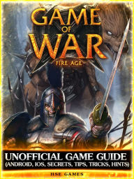 Title: Game of War Fire Age Unofficial Game Guide (Android, iOS, Secrets, Tips, Tricks, Hints), Author: Hse Games