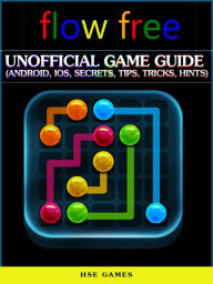 Title: Flow Free Unofficial Game Guide (Android, Ios, Secrets, Tips, Tricks, Hints), Author: Hse Games